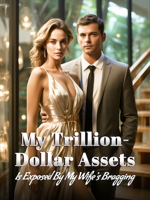 My Trillion-Dollar Assets is Exposed by My Wife's Bragging! 